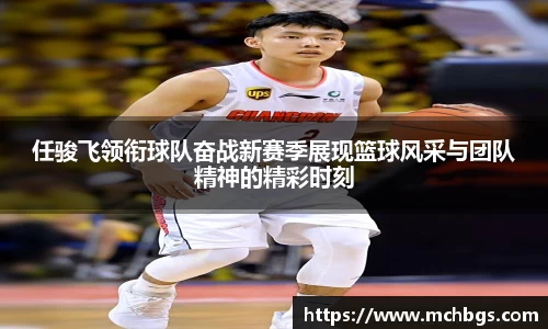 任骏飞领衔球队奋战新赛季展现篮球风采与团队精神的精彩时刻